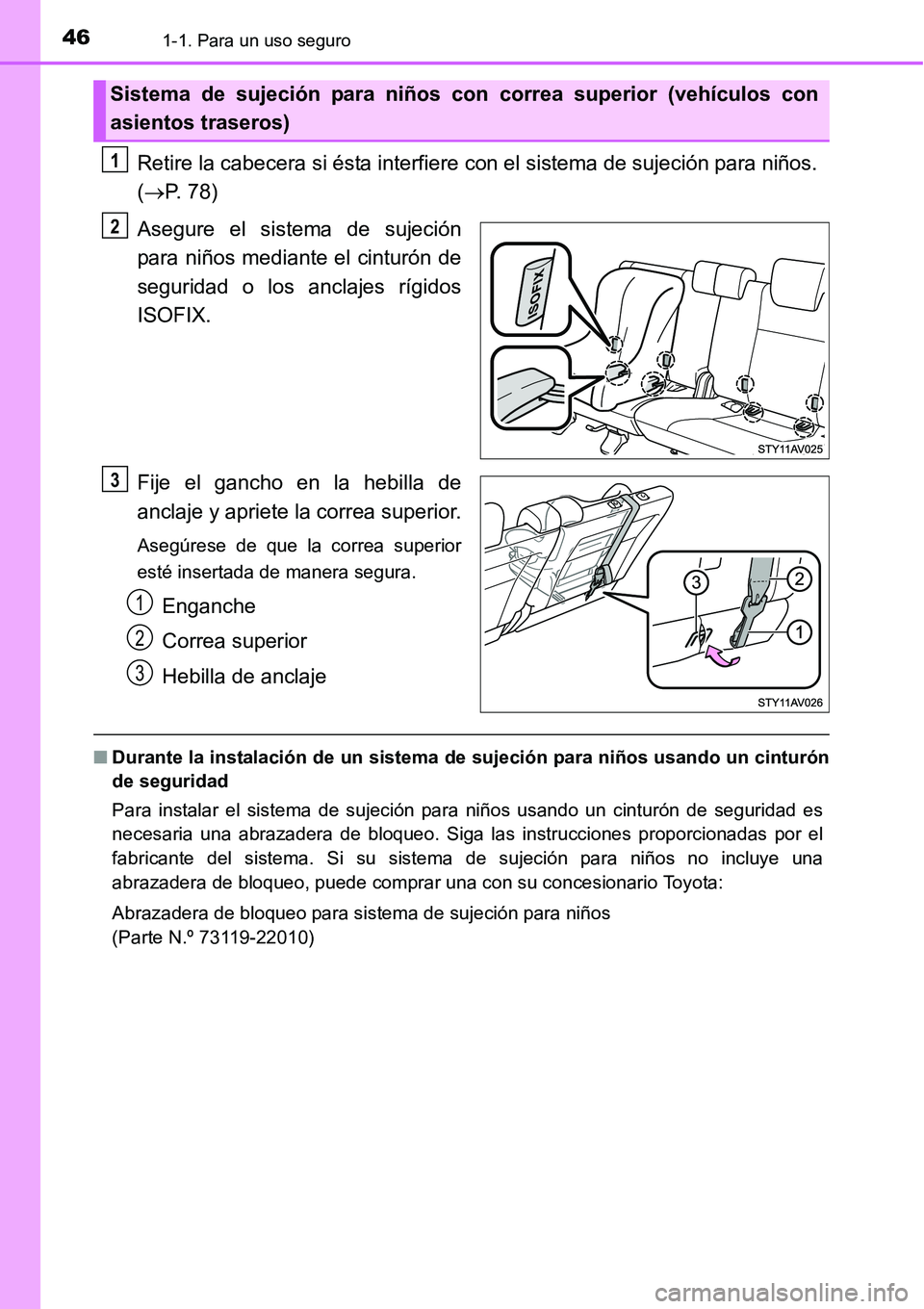 TOYOTA AVANZA 2016  Manual del propietario (in Spanish) 461-1. Para un uso seguro
Retire la cabecera si ésta interfiere con el sistema de sujeción para niños. 
(P. 78)
Asegure el sistema de sujeción
para niños mediante el cinturón de
seguridad o l