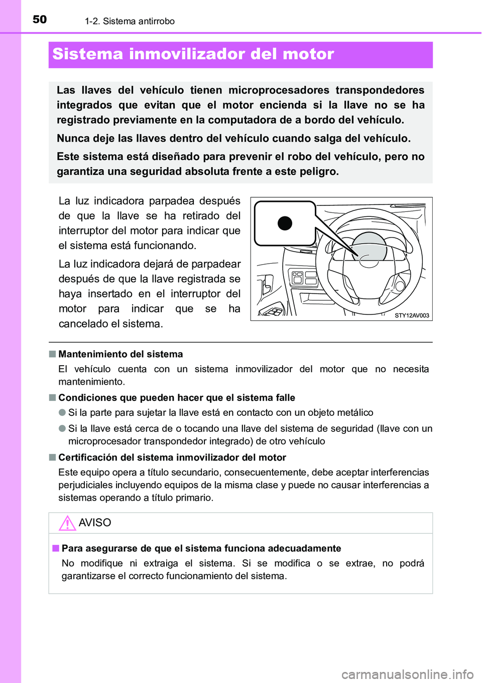 TOYOTA AVANZA 2016  Manual del propietario (in Spanish) 501-2. Sistema antirrobo
Sistema inmovilizador del motor
La luz indicadora parpadea después
de que la llave se ha retirado del
interruptor del motor para indicar que
el sistema está funcionando.
La 