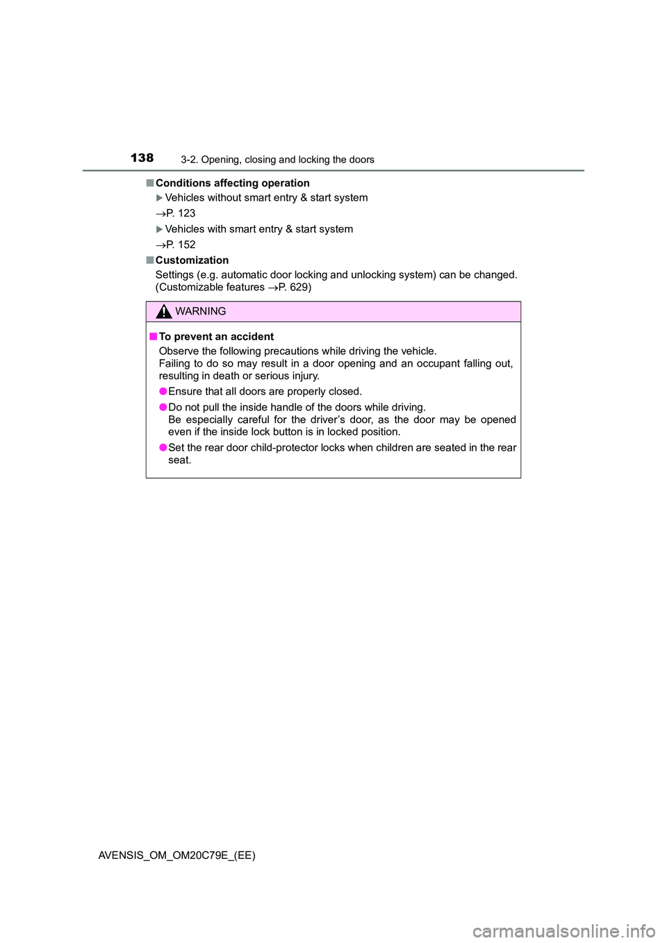 TOYOTA AVENSIS 2018  Owners Manual 1383-2. Opening, closing and locking the doors
AVENSIS_OM_OM20C79E_(EE) 
■ Conditions affecting operation
Vehicles without smart entry & start system 
 P. 123
Vehicles with smart entry & st