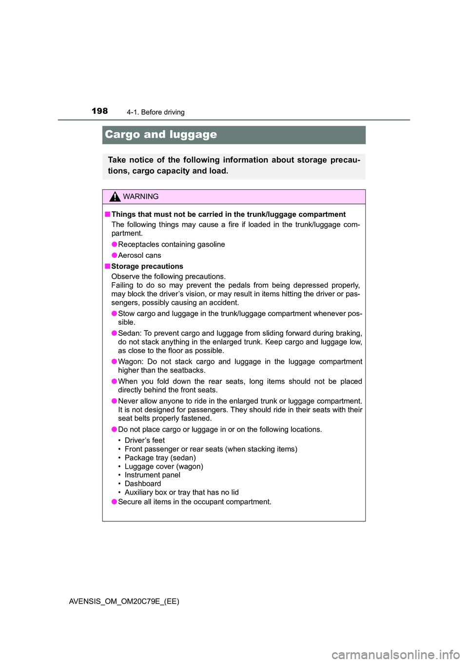 TOYOTA AVENSIS 2018 Owners Manual 1984-1. Before driving
AVENSIS_OM_OM20C79E_(EE)
Cargo and luggage
Take notice of the following information about storage precau-
tions, cargo capacity and load.
WARNING
■ Things that must not be ca TOYOTA AVENSIS 2018 Owners Manual 1984-1. Before driving
AVENSIS_OM_OM20C79E_(EE)
Cargo and luggage
Take notice of the following information about storage precau-
tions, cargo capacity and load.
WARNING
■ Things that must not be ca