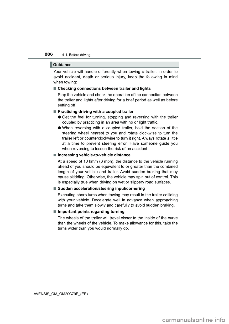 TOYOTA AVENSIS 2018  Owners Manual 2064-1. Before driving
AVENSIS_OM_OM20C79E_(EE)
Your vehicle will handle differently when towing a trailer. In order to
avoid accident, death or serious injury, keep the following in mind
when towing: