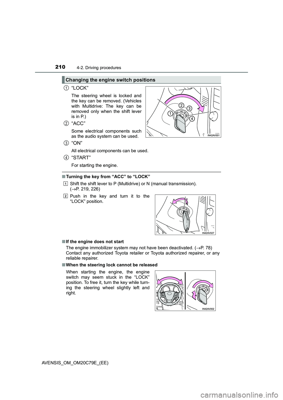 TOYOTA AVENSIS 2018  Owners Manual 2104-2. Driving procedures
AVENSIS_OM_OM20C79E_(EE)
“LOCK”
The steering wheel is locked and
the key can be removed. (Vehicles
with Multidrive: The key can be
removed only when the shift lever
is i