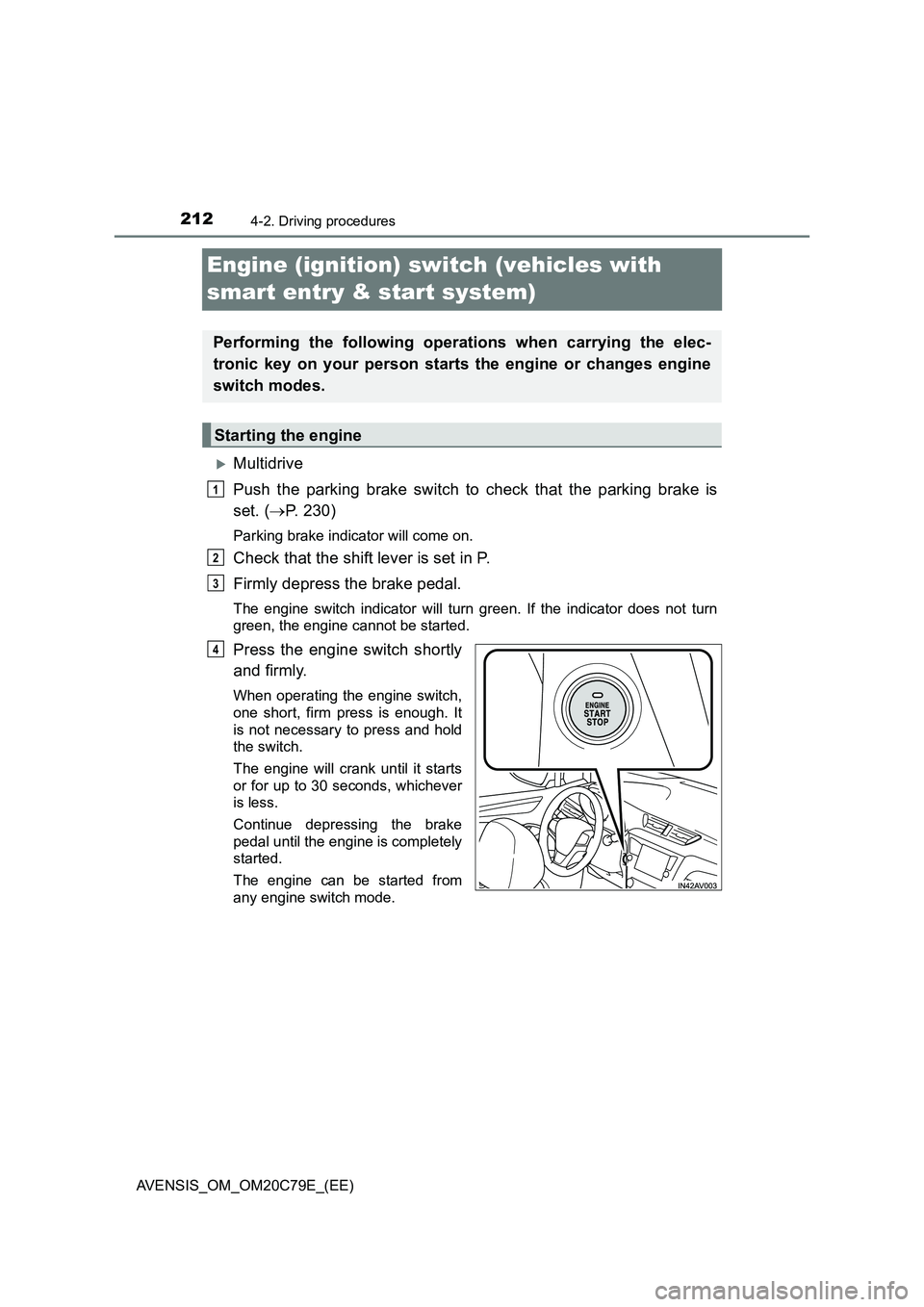 TOYOTA AVENSIS 2018  Owners Manual 2124-2. Driving procedures
AVENSIS_OM_OM20C79E_(EE)
Engine (ignition) switch (vehicles with 
smart entry & start system)
Multidrive
Push the parking brake switch to check that the parking brake is
