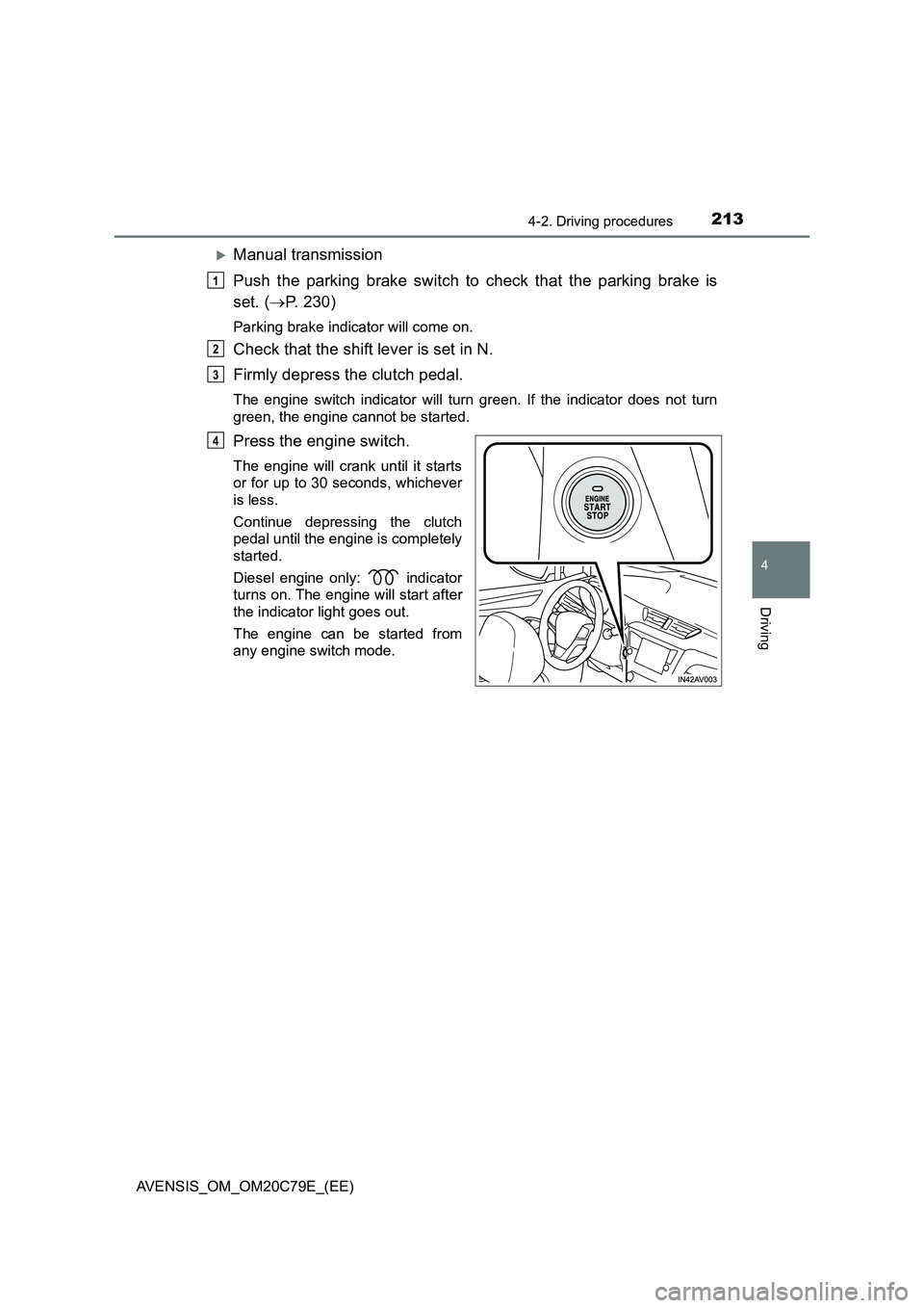 TOYOTA AVENSIS 2018  Owners Manual 2134-2. Driving procedures
4
Driving
AVENSIS_OM_OM20C79E_(EE)
Manual transmission
Push the parking brake switch to check that the parking brake is
set. (P. 230)
Parking brake indicator will come