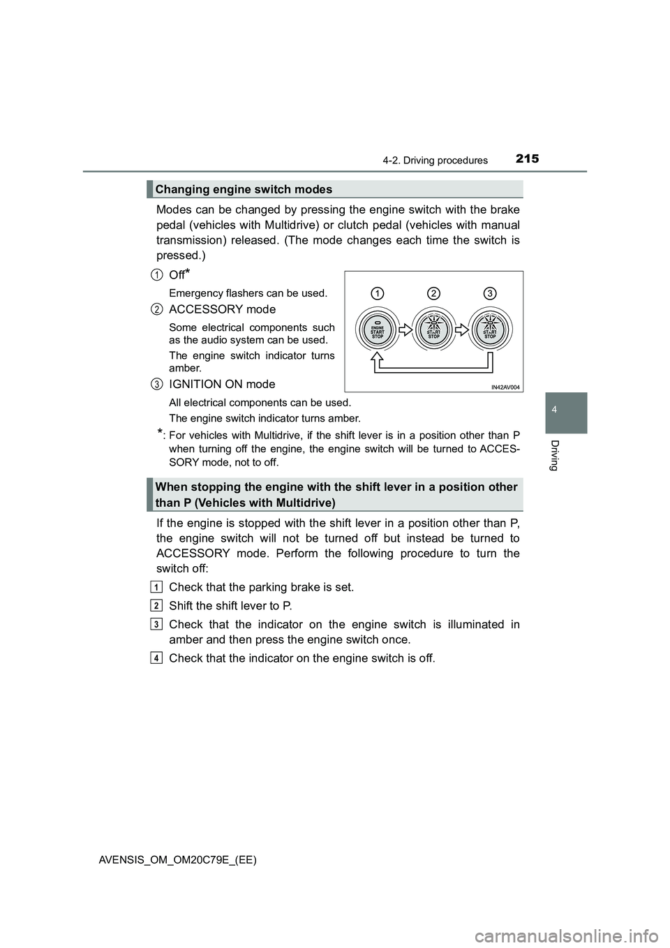 TOYOTA AVENSIS 2018 Owners Manual 2154-2. Driving procedures
4
Driving
AVENSIS_OM_OM20C79E_(EE)
Modes can be changed by pressing the engine switch with the brake
pedal (vehicles with Multidrive) or clutch pedal (vehicles with manual
t TOYOTA AVENSIS 2018 Owners Manual 2154-2. Driving procedures
4
Driving
AVENSIS_OM_OM20C79E_(EE)
Modes can be changed by pressing the engine switch with the brake
pedal (vehicles with Multidrive) or clutch pedal (vehicles with manual
t