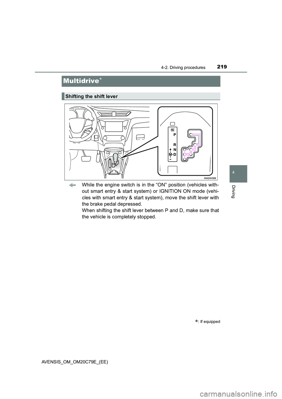 TOYOTA AVENSIS 2018  Owners Manual 219
4
4-2. Driving procedures
Driving
AVENSIS_OM_OM20C79E_(EE)
Multidrive
While the engine switch is in the “ON” position (vehicles with- 
out smart entry & start system) or IGNITION ON mode (v