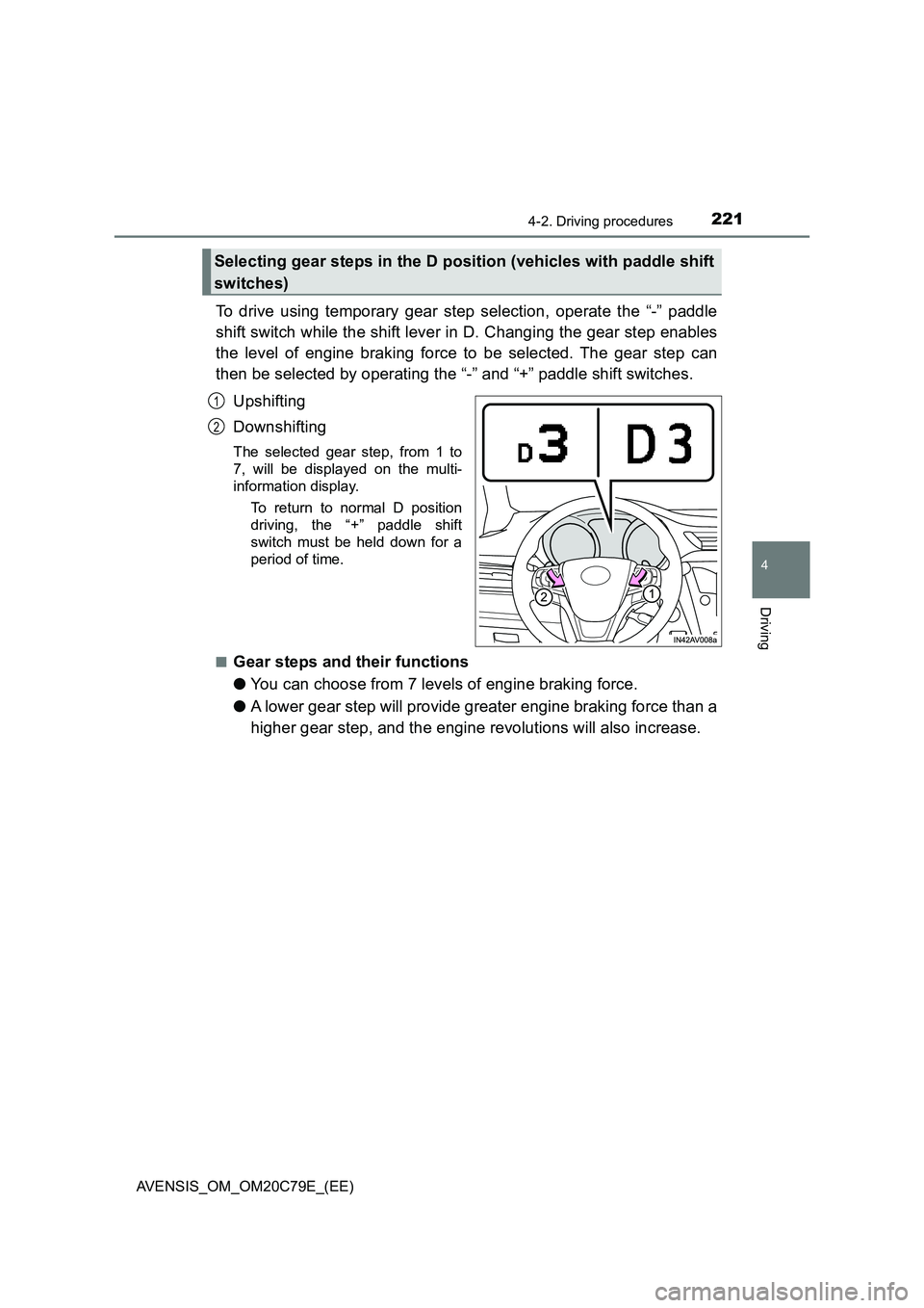 TOYOTA AVENSIS 2018  Owners Manual 2214-2. Driving procedures
4
Driving
AVENSIS_OM_OM20C79E_(EE)
To drive using temporary gear step selection, operate the “-” paddle
shift switch while the shift lever in D. Changing the gear step e