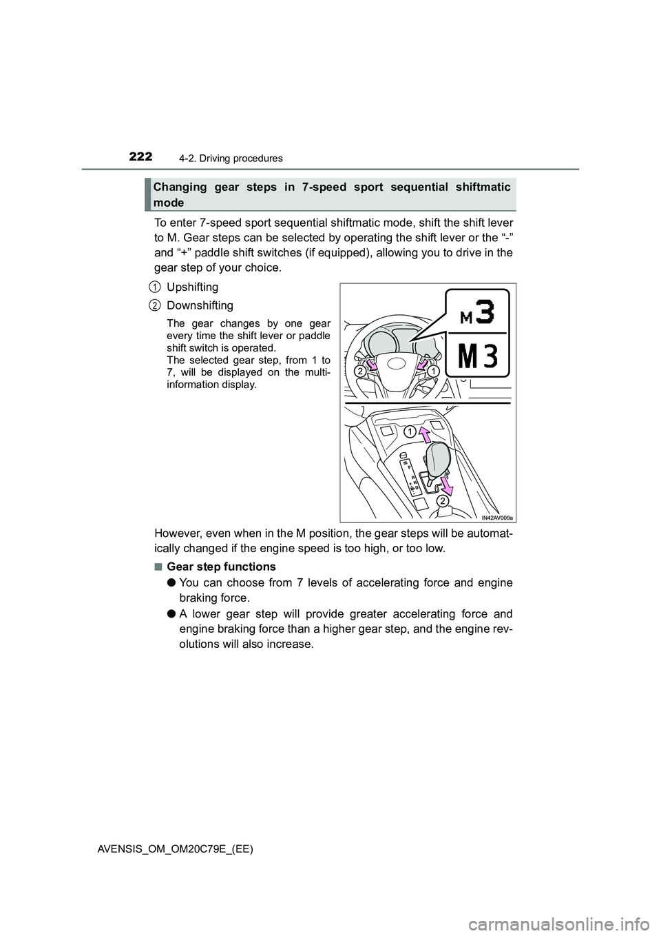 TOYOTA AVENSIS 2018  Owners Manual 2224-2. Driving procedures
AVENSIS_OM_OM20C79E_(EE)
To enter 7-speed sport sequential shiftmatic mode, shift the shift lever
to M. Gear steps can be selected by operating the shift lever or the “-