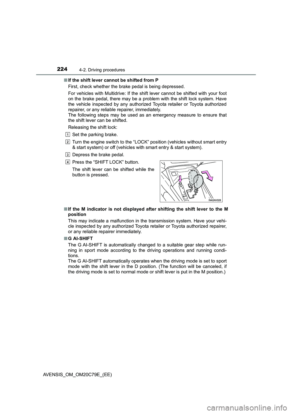 TOYOTA AVENSIS 2018  Owners Manual 2244-2. Driving procedures
AVENSIS_OM_OM20C79E_(EE)■If the shift lever cannot be shifted from P
First, check whether the brake pedal is being depressed.
For vehicles with Multidrive: If the shift le