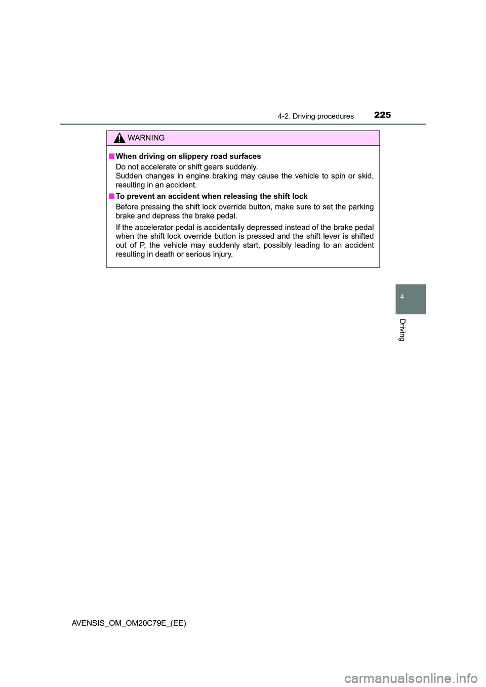TOYOTA AVENSIS 2018  Owners Manual 2254-2. Driving procedures
4
Driving
AVENSIS_OM_OM20C79E_(EE)
WARNING
■When driving on slippery road surfaces 
Do not accelerate or shift gears suddenly. 
Sudden changes in engine braking may cause 