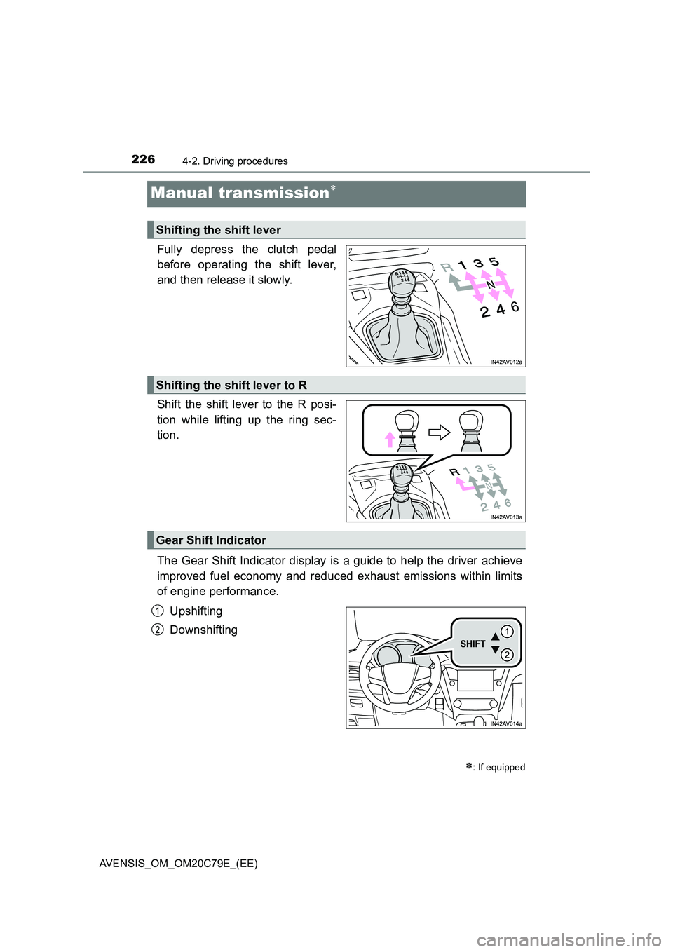 TOYOTA AVENSIS 2018  Owners Manual 2264-2. Driving procedures
AVENSIS_OM_OM20C79E_(EE)
Manual transmission
Fully depress the clutch pedal 
before operating the shift lever, 
and then release it slowly. 
Shift the shift lever to the 