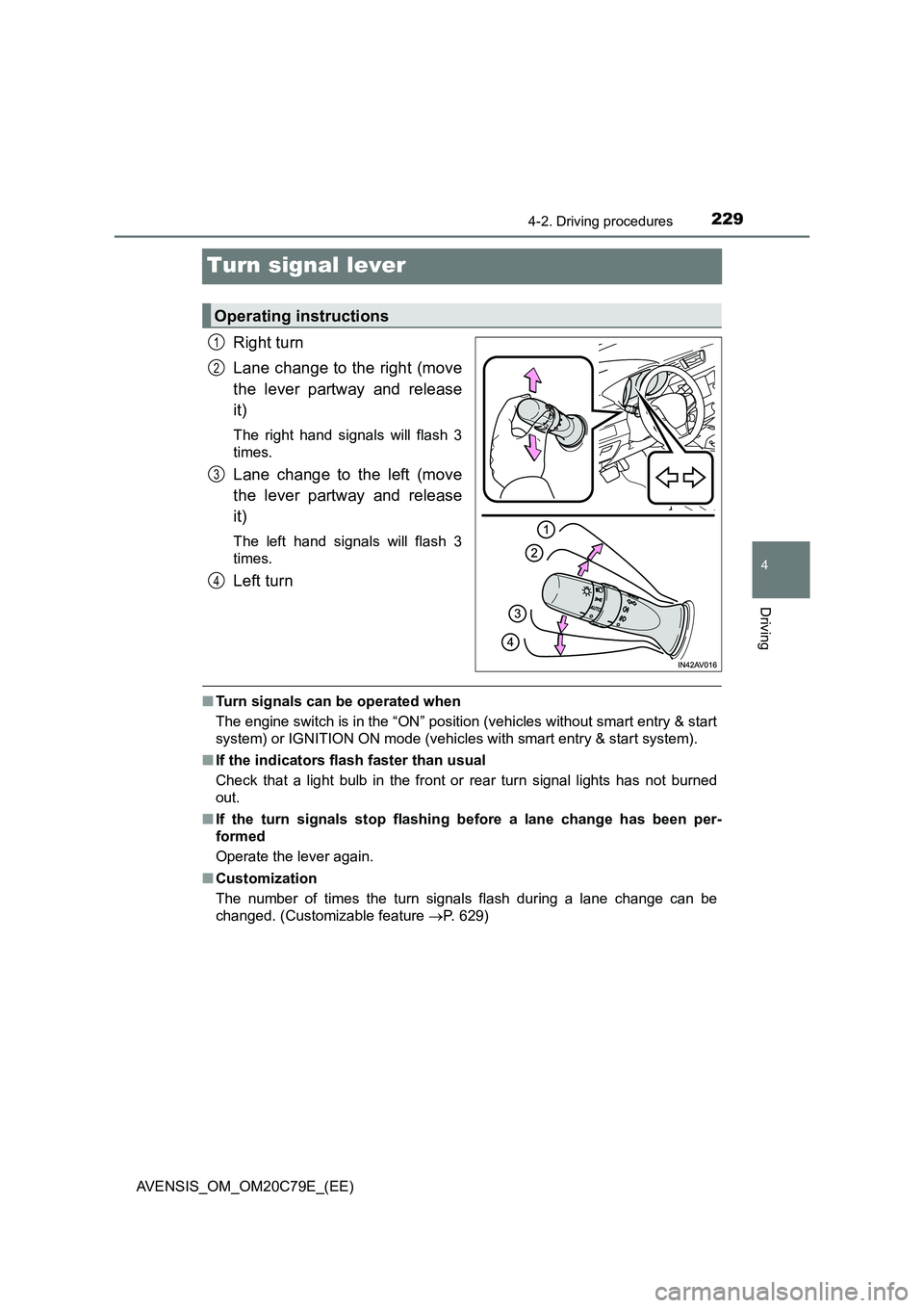 TOYOTA AVENSIS 2018  Owners Manual 229
4
4-2. Driving procedures
Driving
AVENSIS_OM_OM20C79E_(EE)
Turn signal lever
Right turn 
Lane change to the right (move 
the lever partway and release 
it)
The right hand signals will flash 3 
tim