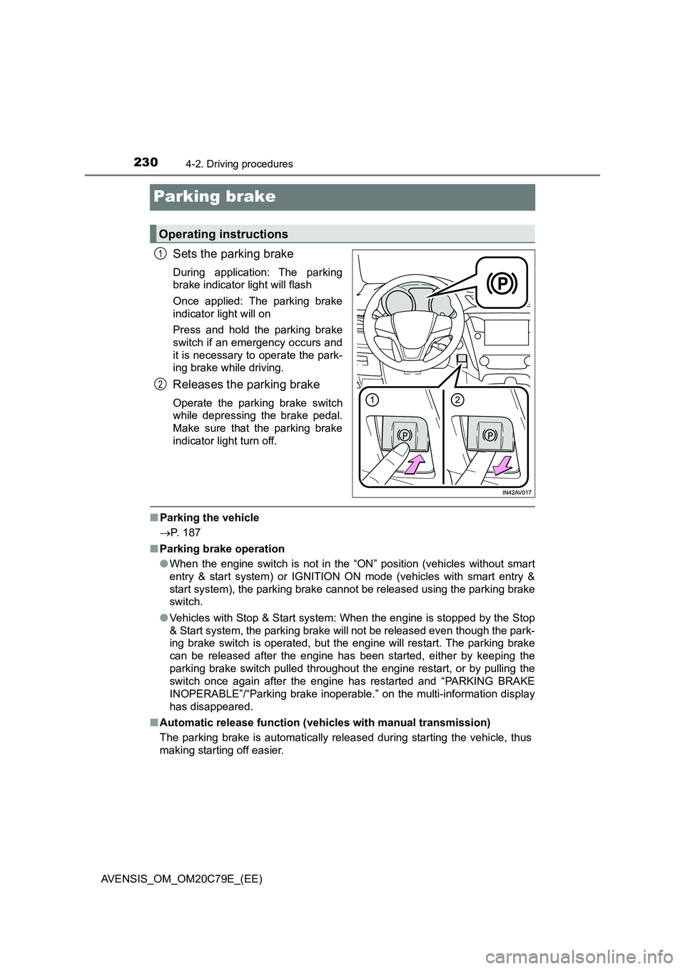 TOYOTA AVENSIS 2018  Owners Manual 2304-2. Driving procedures
AVENSIS_OM_OM20C79E_(EE)
Parking brake
Sets the parking brake
During application: The parking
brake indicator light will flash
Once applied: The parking brake
indicator ligh