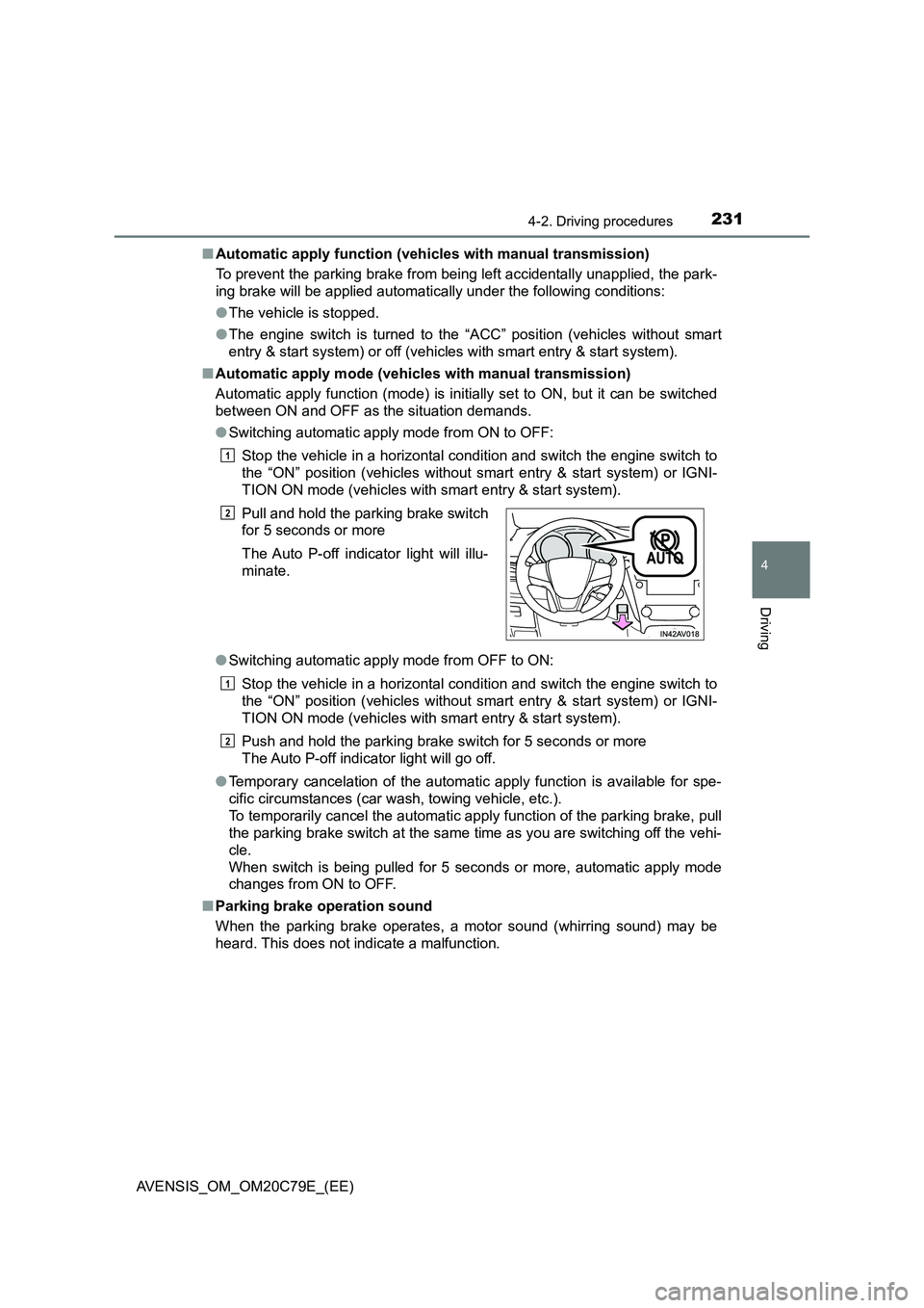 TOYOTA AVENSIS 2018  Owners Manual 2314-2. Driving procedures
4
Driving
AVENSIS_OM_OM20C79E_(EE)■Automatic apply function (vehicles with manual transmission)
To prevent the parking brake from being left accidentally unapplied, the pa