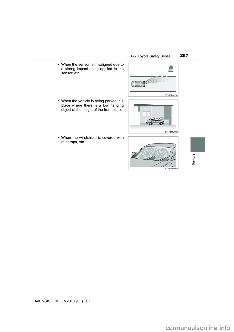 TOYOTA AVENSIS 2018  Owners Manual 2674-5. Toyota Safety Sense
4
Driving
AVENSIS_OM_OM20C79E_(EE) 
• When the sensor is misaligned due to 
a strong impact being applied to the 
sensor, etc. 
• When the vehicle is being parked in a 