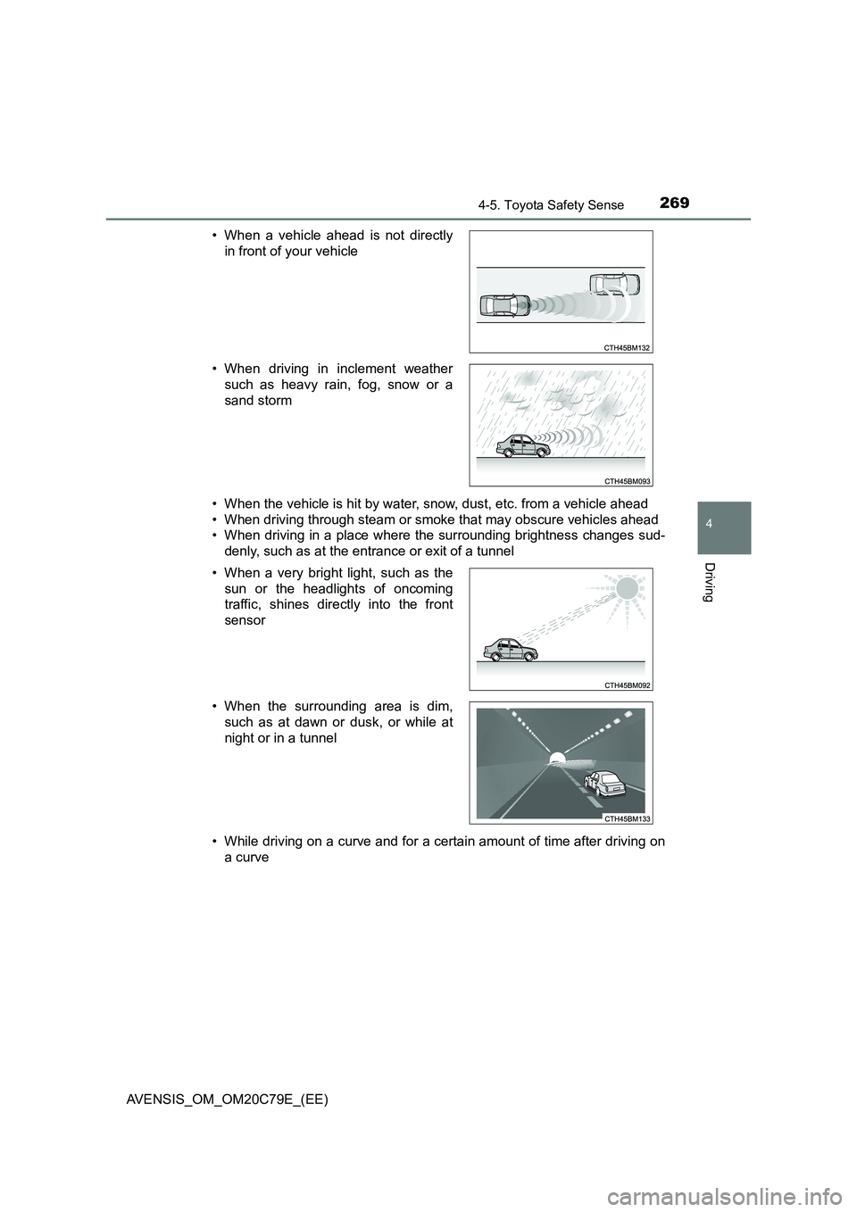 TOYOTA AVENSIS 2018  Owners Manual 2694-5. Toyota Safety Sense
4
Driving
AVENSIS_OM_OM20C79E_(EE) 
• When the vehicle is hit by water, snow, dust, etc. from a vehicle ahead 
• When driving through steam or smoke that may obscure ve
