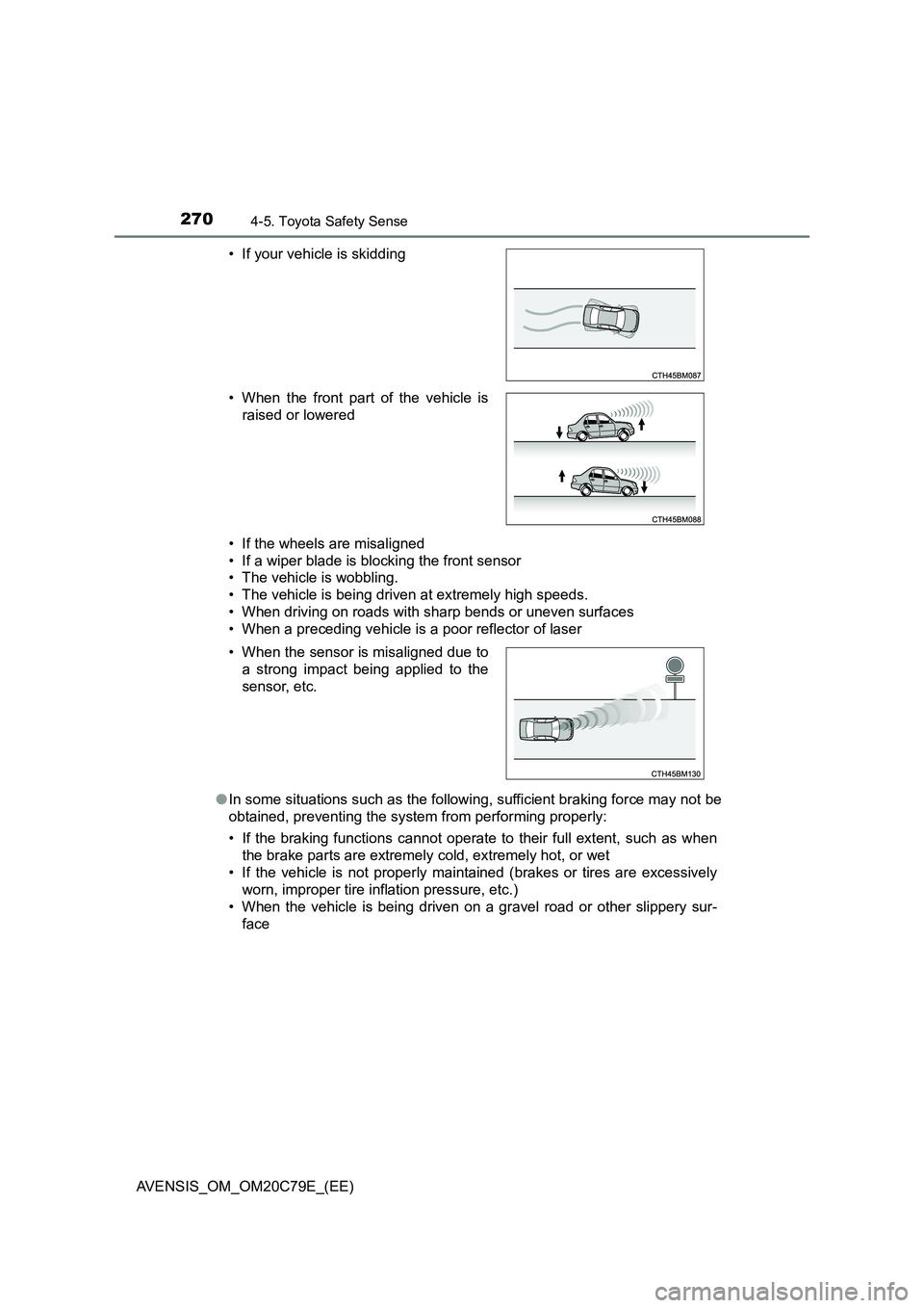 TOYOTA AVENSIS 2018  Owners Manual 2704-5. Toyota Safety Sense
AVENSIS_OM_OM20C79E_(EE) 
• If the wheels are misaligned 
• If a wiper blade is blocking the front sensor 
• The vehicle is wobbling. 
• The vehicle is being driven