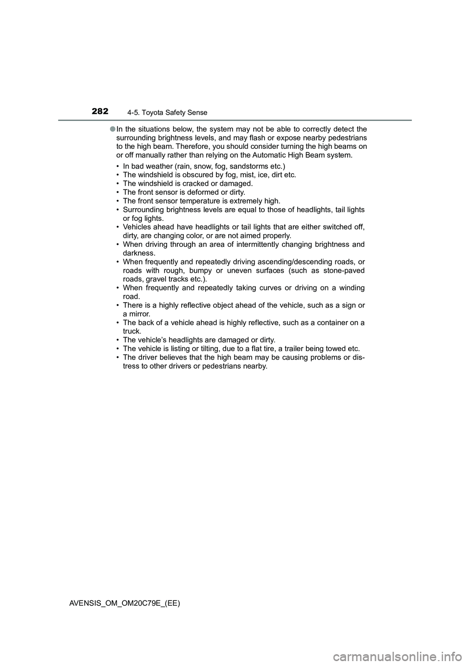 TOYOTA AVENSIS 2018  Owners Manual 2824-5. Toyota Safety Sense
AVENSIS_OM_OM20C79E_(EE)●In the situations below, the system may not be able to correctly detect the
surrounding brightness levels, and may flash or expose nearby pedestr