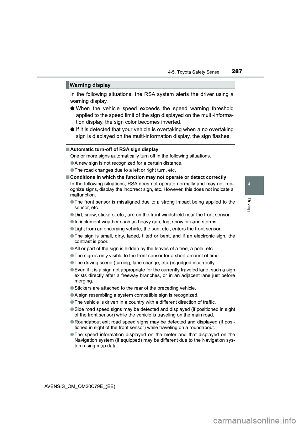 TOYOTA AVENSIS 2018  Owners Manual 2874-5. Toyota Safety Sense
4
Driving
AVENSIS_OM_OM20C79E_(EE)
In the following situations, the RSA system alerts the driver using a
warning display.
●When the vehicle speed exceeds the speed warnin