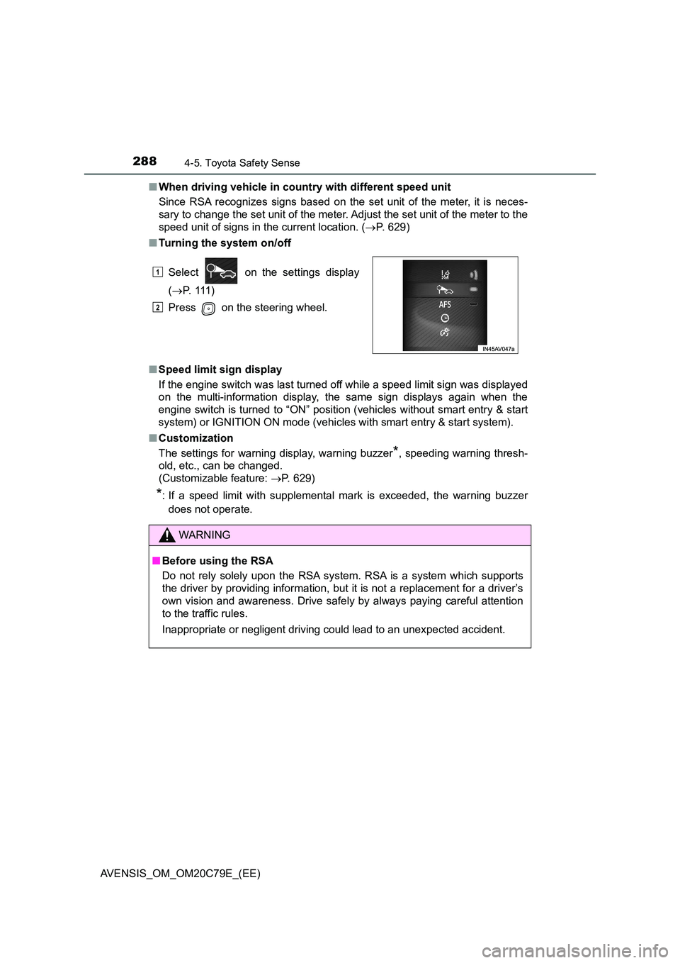 TOYOTA AVENSIS 2018  Owners Manual 2884-5. Toyota Safety Sense
AVENSIS_OM_OM20C79E_(EE) 
■ When driving vehicle in country with different speed unit 
Since RSA recognizes signs based on the set unit of the meter, it is neces- 
sary t