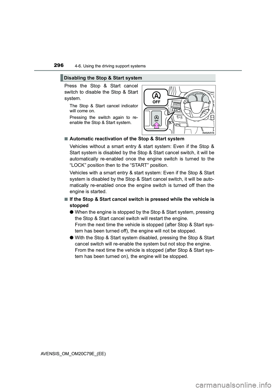 TOYOTA AVENSIS 2018  Owners Manual 2964-6. Using the driving support systems
AVENSIS_OM_OM20C79E_(EE)
Press the Stop & Start cancel
switch to disable the Stop & Start
system.
The Stop & Start cancel indicator
will come on.
Pressing the