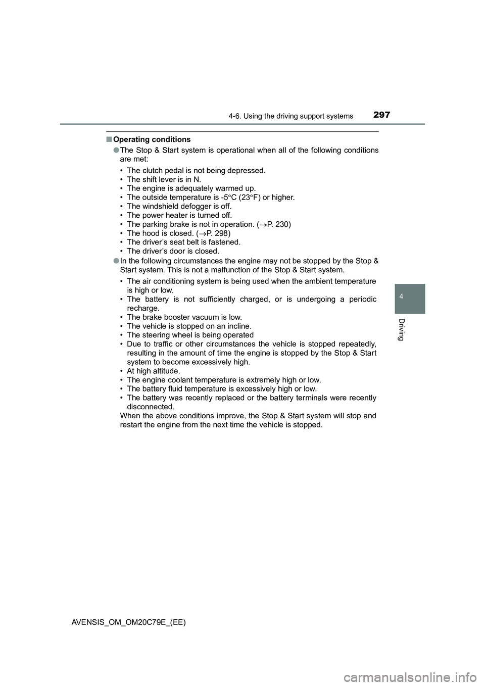 TOYOTA AVENSIS 2018  Owners Manual 2974-6. Using the driving support systems
4
Driving
AVENSIS_OM_OM20C79E_(EE)
■Operating conditions
●The Stop & Start system is operational when all of the following conditions
are met:
• The clu