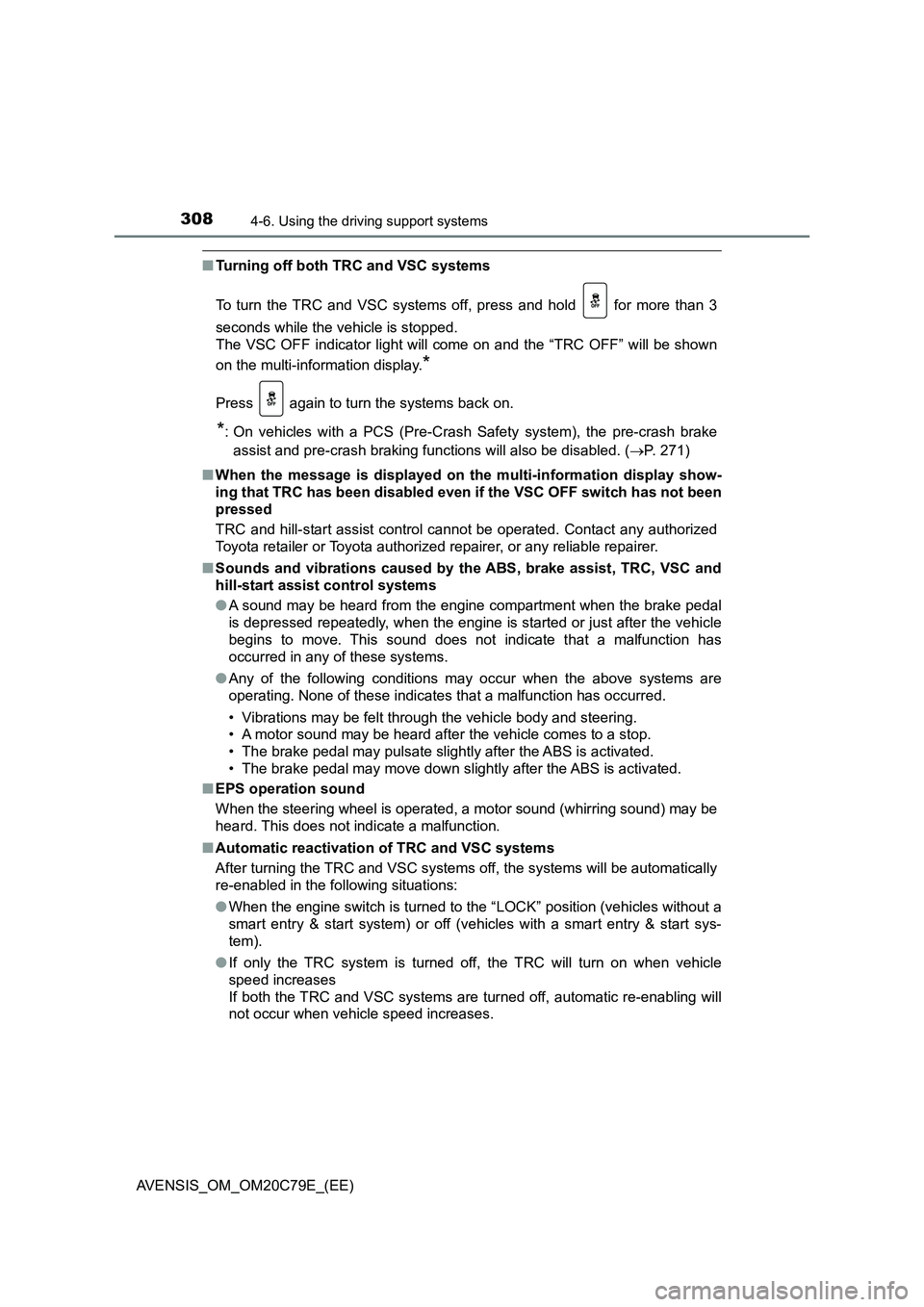 TOYOTA AVENSIS 2018  Owners Manual 3084-6. Using the driving support systems
AVENSIS_OM_OM20C79E_(EE)
■Turning off both TRC and VSC systems
To turn the TRC and VSC systems off, press and hold   for more than 3
seconds while the vehic
