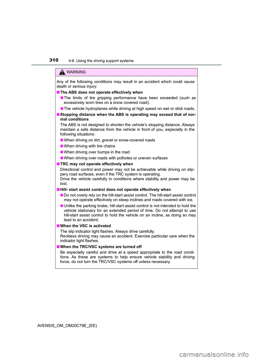 TOYOTA AVENSIS 2018  Owners Manual 3104-6. Using the driving support systems
AVENSIS_OM_OM20C79E_(EE)
WARNING
Any of the following conditions may result in an accident which could cause 
death or serious injury:  
■ The ABS does not 