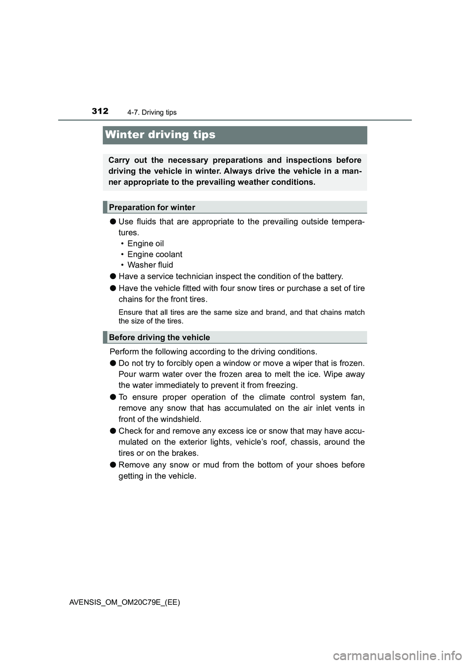 TOYOTA AVENSIS 2018  Owners Manual 3124-7. Driving tips
AVENSIS_OM_OM20C79E_(EE)
Winter driving tips
●Use fluids that are appropriate to the prevailing outside tempera-
tures.
• Engine oil
• Engine coolant
• Washer fluid
●Hav