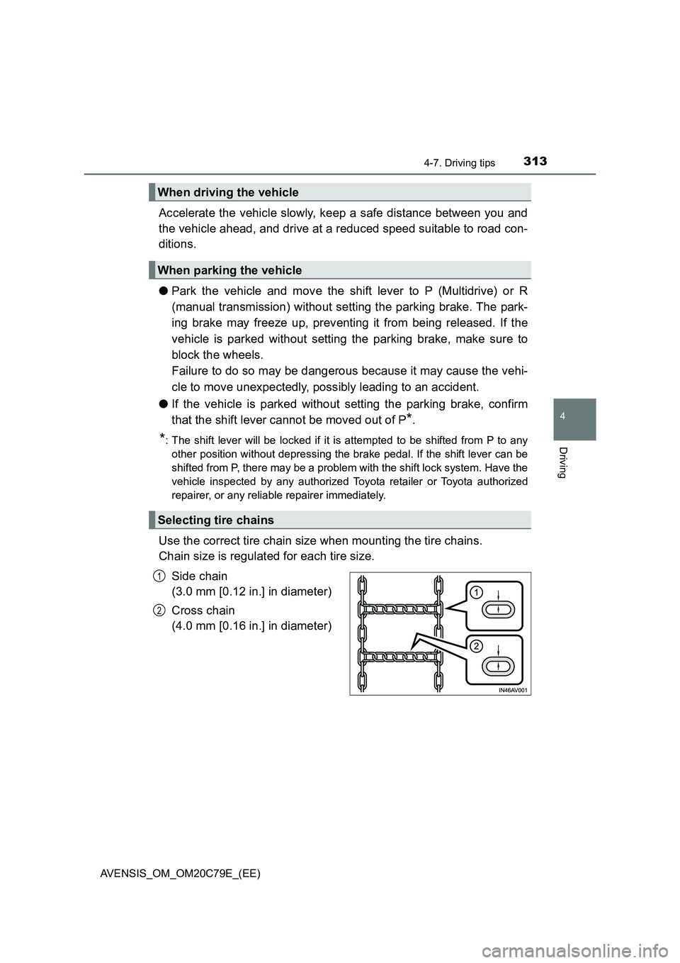 TOYOTA AVENSIS 2018  Owners Manual 3134-7. Driving tips
4
Driving
AVENSIS_OM_OM20C79E_(EE)
Accelerate the vehicle slowly, keep a safe distance between you and
the vehicle ahead, and drive at a reduced speed suitable to road con-
dition