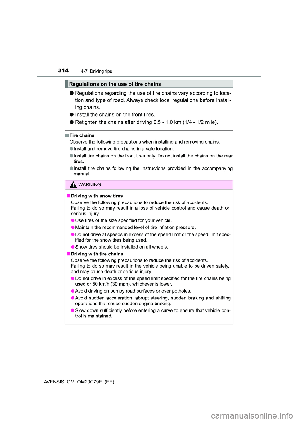 TOYOTA AVENSIS 2018  Owners Manual 3144-7. Driving tips
AVENSIS_OM_OM20C79E_(EE)
●Regulations regarding the use of tire chains vary according to loca- 
tion and type of road. Always check local regulations before install- 
ing chains