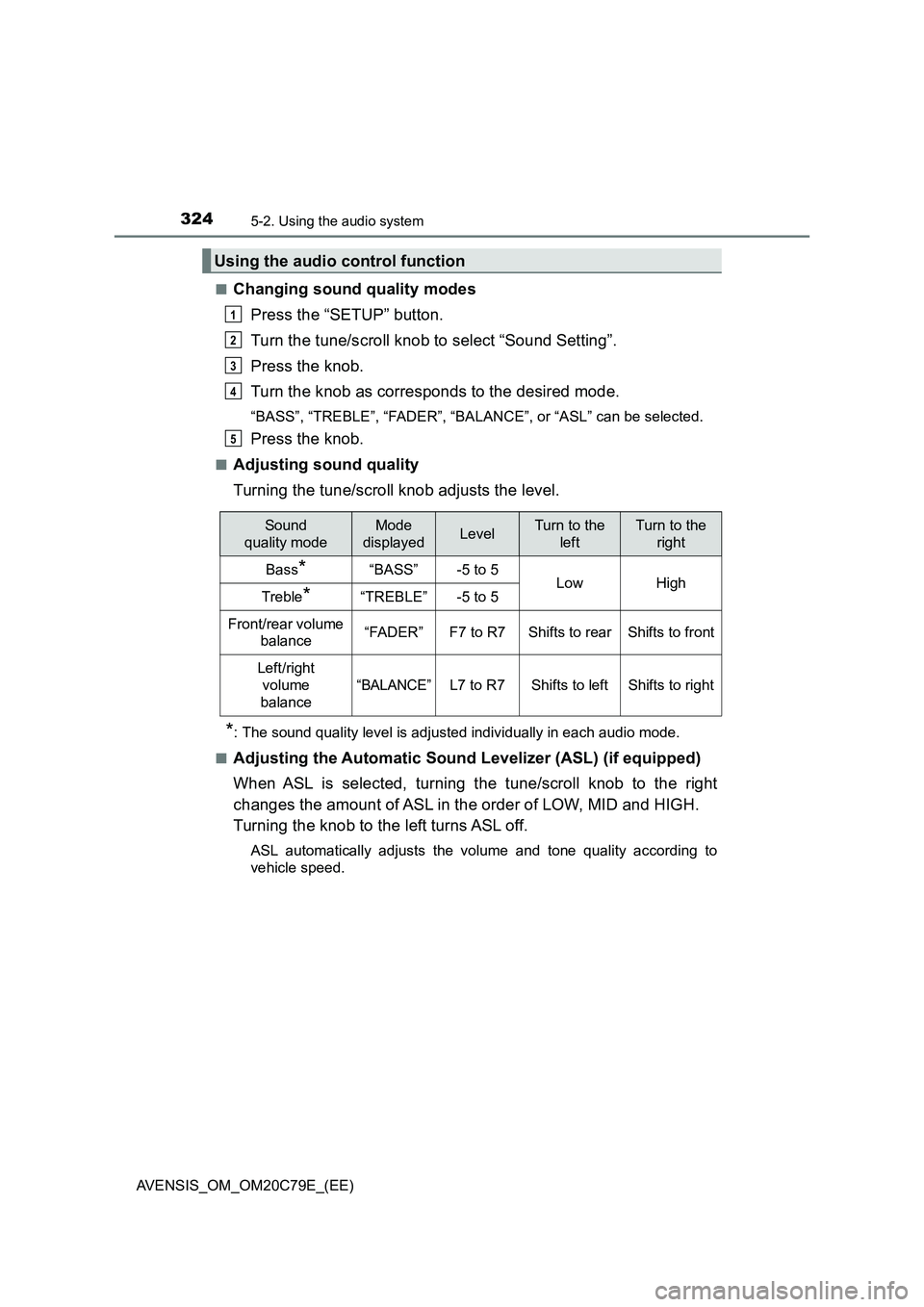 TOYOTA AVENSIS 2018  Owners Manual 3245-2. Using the audio system
AVENSIS_OM_OM20C79E_(EE)■
Changing sound quality modes
Press the “SETUP” button.
Turn the tune/scroll knob to select “Sound Setting”.
Press the knob.
Turn the 