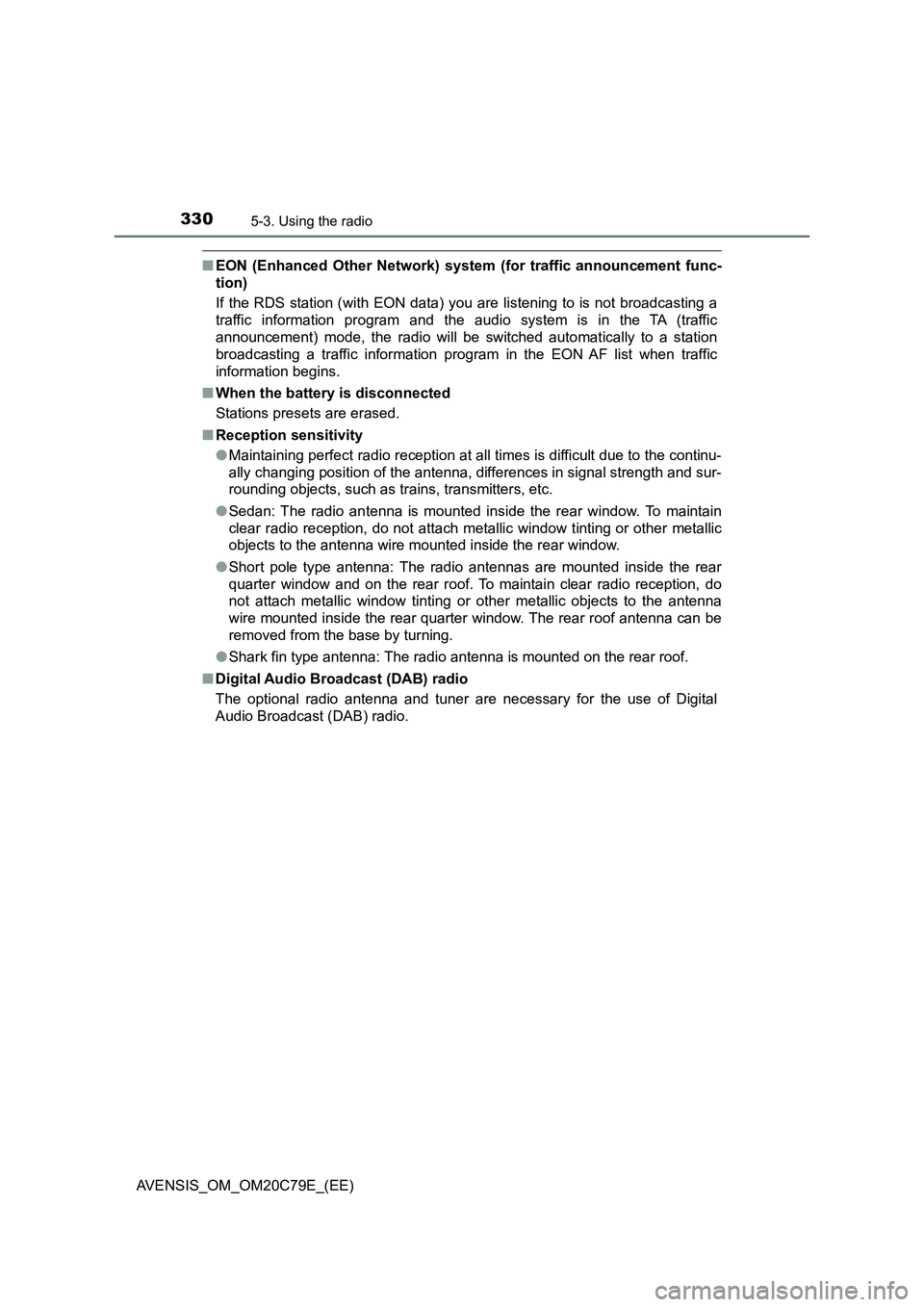 TOYOTA AVENSIS 2018  Owners Manual 3305-3. Using the radio
AVENSIS_OM_OM20C79E_(EE)
■EON (Enhanced Other Network) system (for traffic announcement func-
tion)
If the RDS station (with EON data) you are listening to is not broadcastin