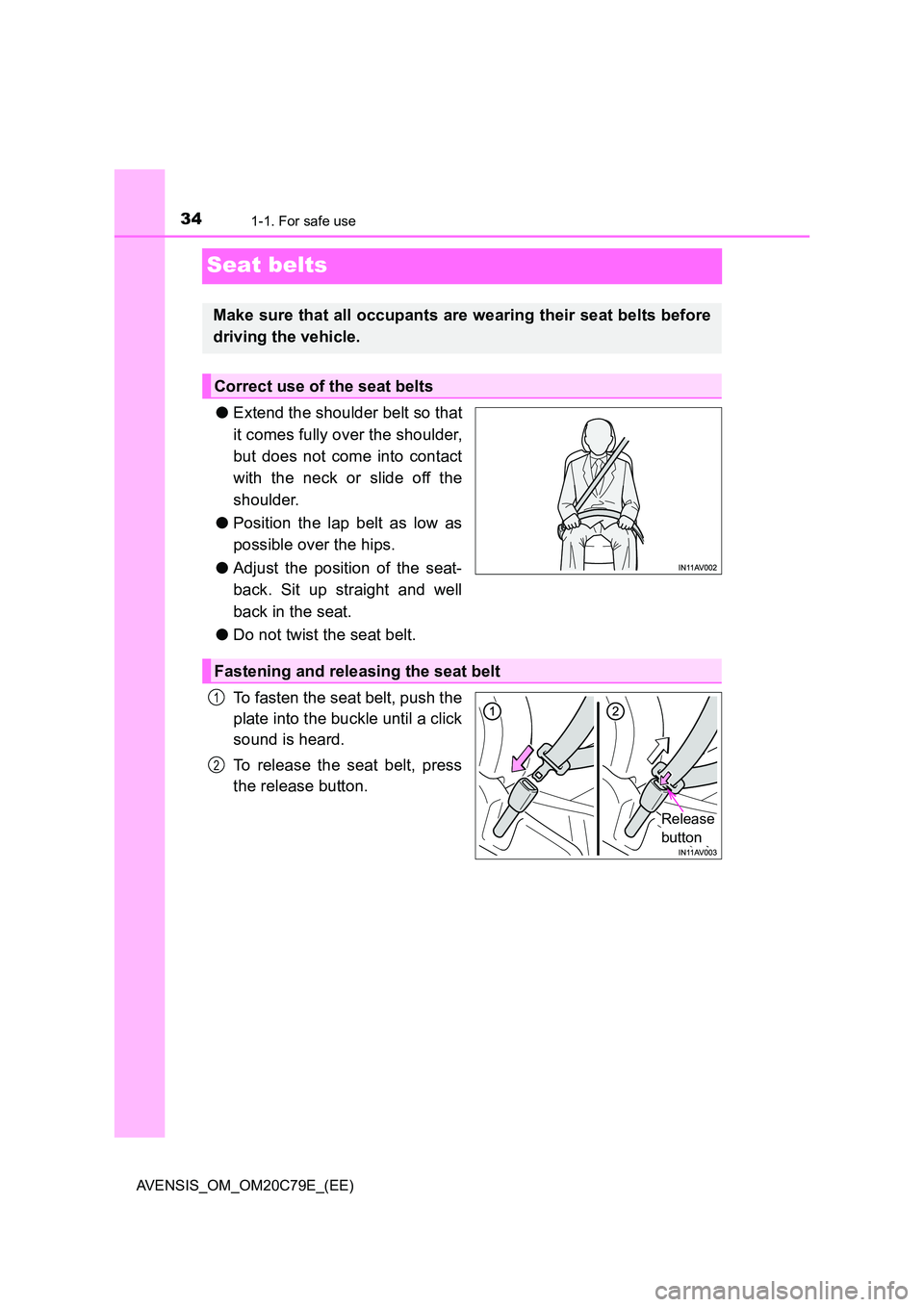 TOYOTA AVENSIS 2018  Owners Manual 341-1. For safe use
AVENSIS_OM_OM20C79E_(EE)
Seat belts
●Extend the shoulder belt so that 
it comes fully over the shoulder, 
but does not come into contact 
with the neck or slide off the
shoulder.