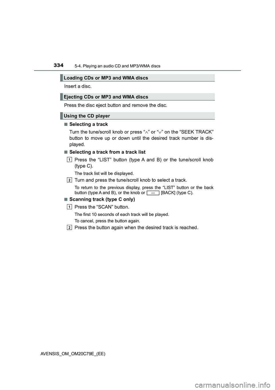 TOYOTA AVENSIS 2018  Owners Manual 3345-4. Playing an audio CD and MP3/WMA discs
AVENSIS_OM_OM20C79E_(EE)
Insert a disc. 
Press the disc eject button and remove the disc.
■Selecting a track 
Turn the tune/scroll knob or press “ 