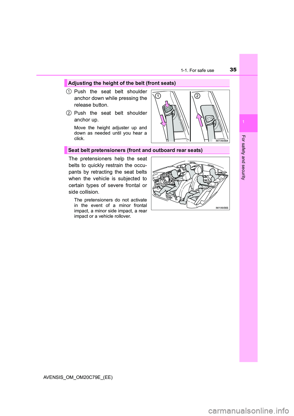 TOYOTA AVENSIS 2018  Owners Manual 351-1. For safe use
1
AVENSIS_OM_OM20C79E_(EE)
For safety and security
Push the seat belt shoulder 
anchor down while pressing the 
release button. 
Push the seat belt shoulder 
anchor up.
Move the he