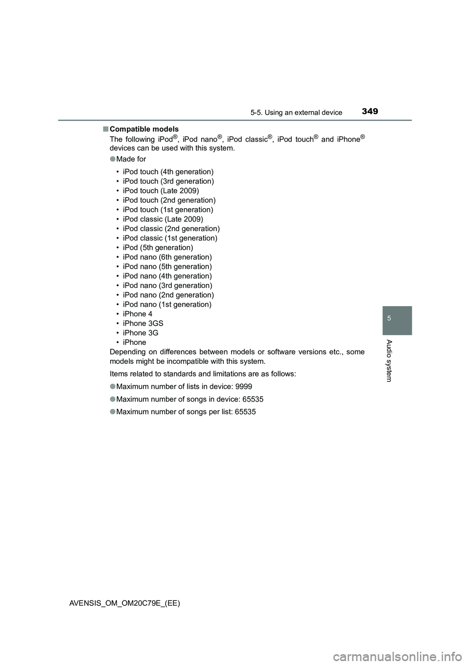 TOYOTA AVENSIS 2018  Owners Manual 3495-5. Using an external device
5
Audio system
AVENSIS_OM_OM20C79E_(EE)■Compatible models
The following iPod
®, iPod nano®, iPod classic®, iPod touch® and iPhone®
devices can be used with this
