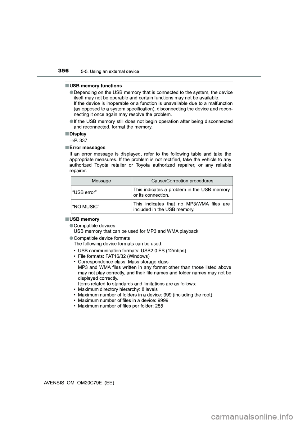 TOYOTA AVENSIS 2018  Owners Manual 3565-5. Using an external device
AVENSIS_OM_OM20C79E_(EE)
■USB memory functions
●Depending on the USB memory that is connected to the system, the device
itself may not be operable and certain func