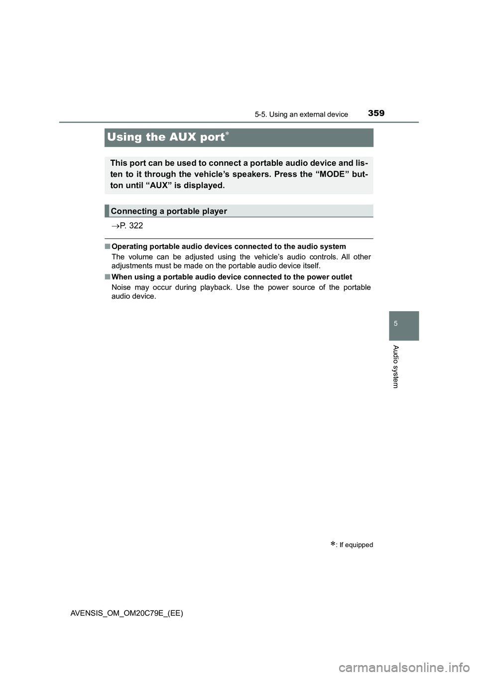 TOYOTA AVENSIS 2018  Owners Manual 359
5
5-5. Using an external device
Audio system
AVENSIS_OM_OM20C79E_(EE)
Using the AUX port
P.  3 2 2
■Operating portable audio devices connected to the audio system
The volume can be adjuste