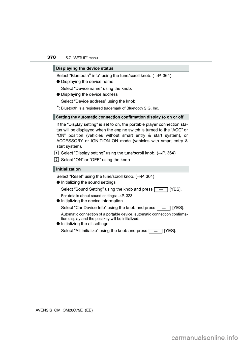 TOYOTA AVENSIS 2018  Owners Manual 3705-7. “SETUP” menu
AVENSIS_OM_OM20C79E_(EE)
Select “Bluetooth* info” using the tune/scroll knob. (P. 364)
●Displaying the device name
Select “Device name” using the knob.
●Display