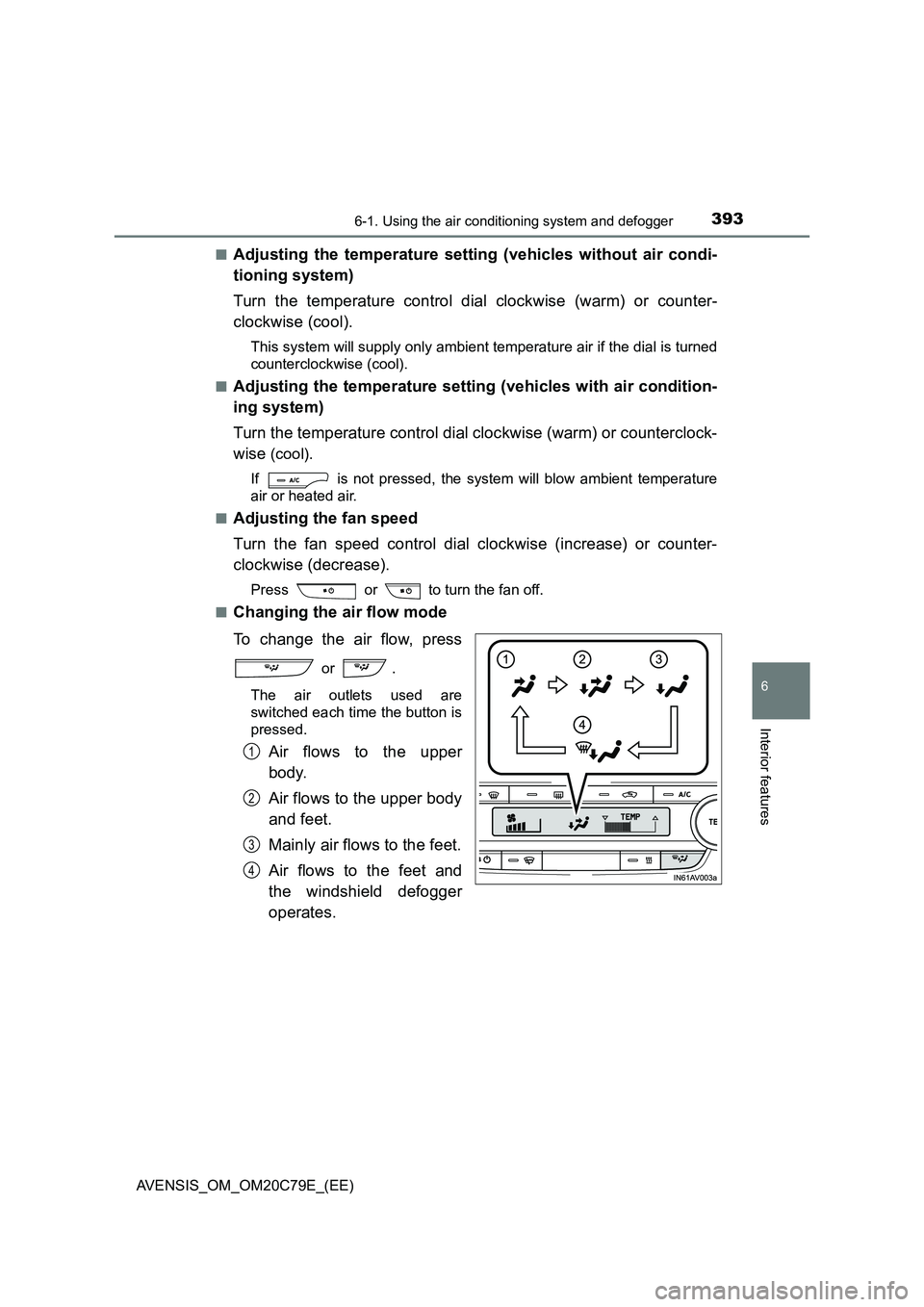 TOYOTA AVENSIS 2018 Owners Manual 3936-1. Using the air conditioning system and defogger
AVENSIS_OM_OM20C79E_(EE)
6
Interior features
■Adjusting the temperature setting (vehicles without air condi-
tioning system)
Turn the tempera TOYOTA AVENSIS 2018 Owners Manual 3936-1. Using the air conditioning system and defogger
AVENSIS_OM_OM20C79E_(EE)
6
Interior features
■Adjusting the temperature setting (vehicles without air condi-
tioning system)
Turn the tempera