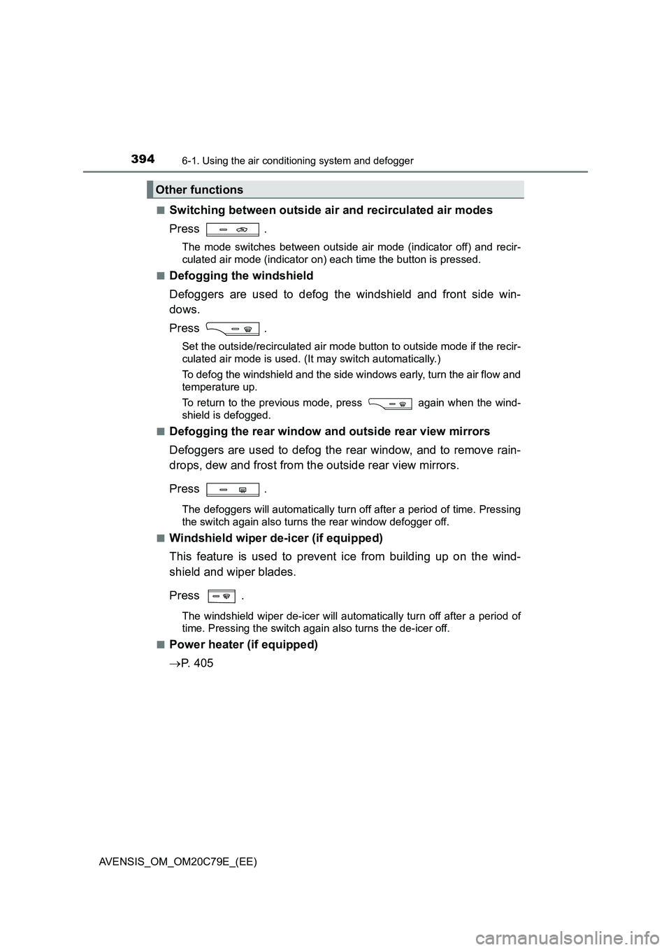 TOYOTA AVENSIS 2018 Owners Manual 3946-1. Using the air conditioning system and defogger
AVENSIS_OM_OM20C79E_(EE)
■Switching between outside air and recirculated air modes
Press .
The mode switches between outside air mode (indica TOYOTA AVENSIS 2018 Owners Manual 3946-1. Using the air conditioning system and defogger
AVENSIS_OM_OM20C79E_(EE)
■Switching between outside air and recirculated air modes
Press .
The mode switches between outside air mode (indica