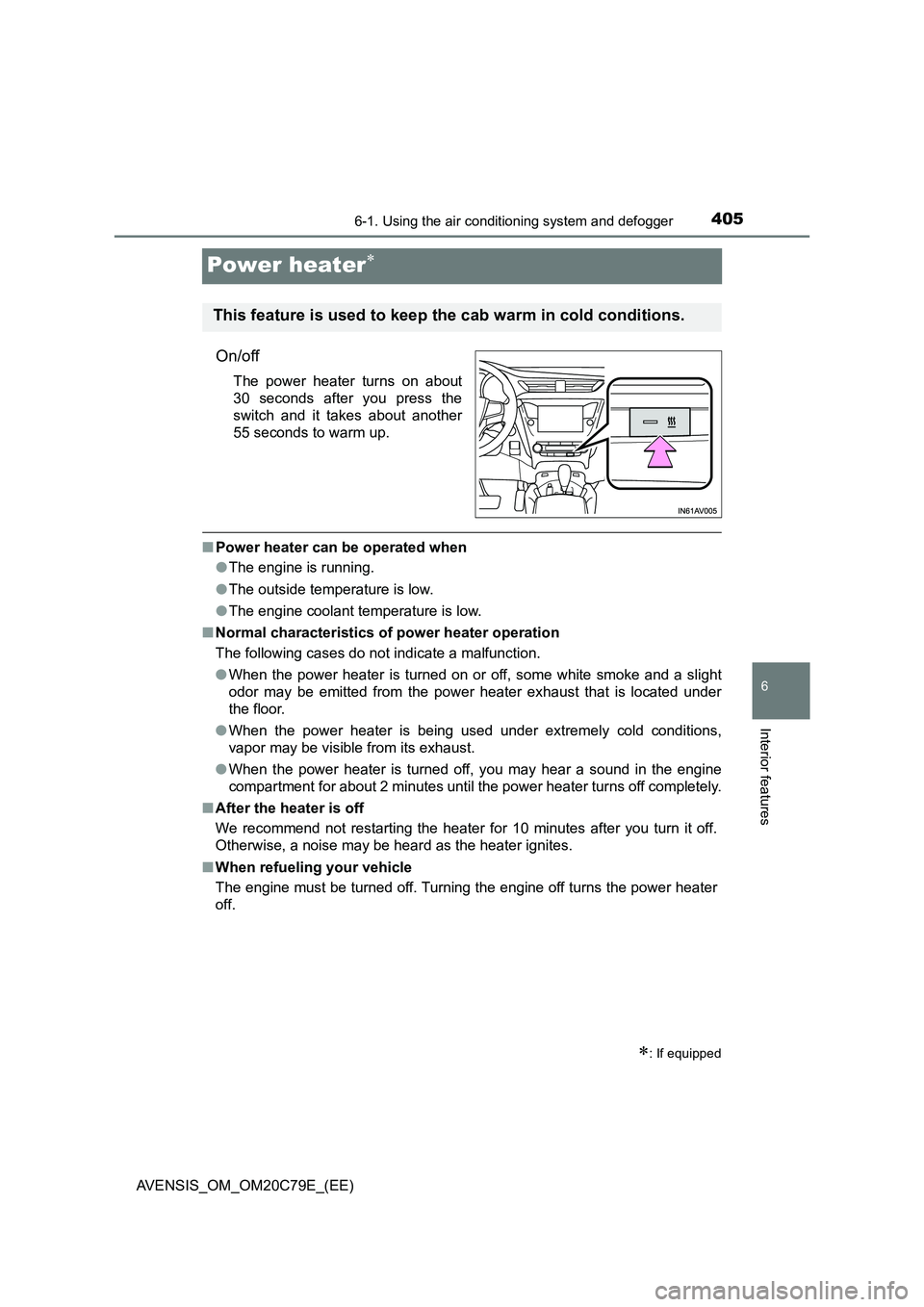 TOYOTA AVENSIS 2018  Owners Manual 4056-1. Using the air conditioning system and defogger
AVENSIS_OM_OM20C79E_(EE)
6
Interior features
Power heater
On/off
The power heater turns on about
30 seconds after you press the
switch and it 
