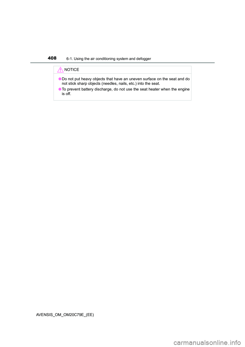 TOYOTA AVENSIS 2018  Owners Manual 4086-1. Using the air conditioning system and defogger
AVENSIS_OM_OM20C79E_(EE)
NOTICE
●Do not put heavy objects that have an uneven surface on the seat and do 
not stick sharp objects (needles, nai