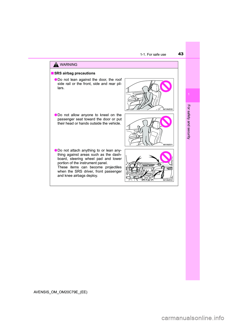 TOYOTA AVENSIS 2018  Owners Manual 431-1. For safe use
1
AVENSIS_OM_OM20C79E_(EE)
For safety and security
WARNING
■SRS airbag precautions
●Do not lean against the door, the roof 
side rail or the front, side and rear pil- 
lars. 
