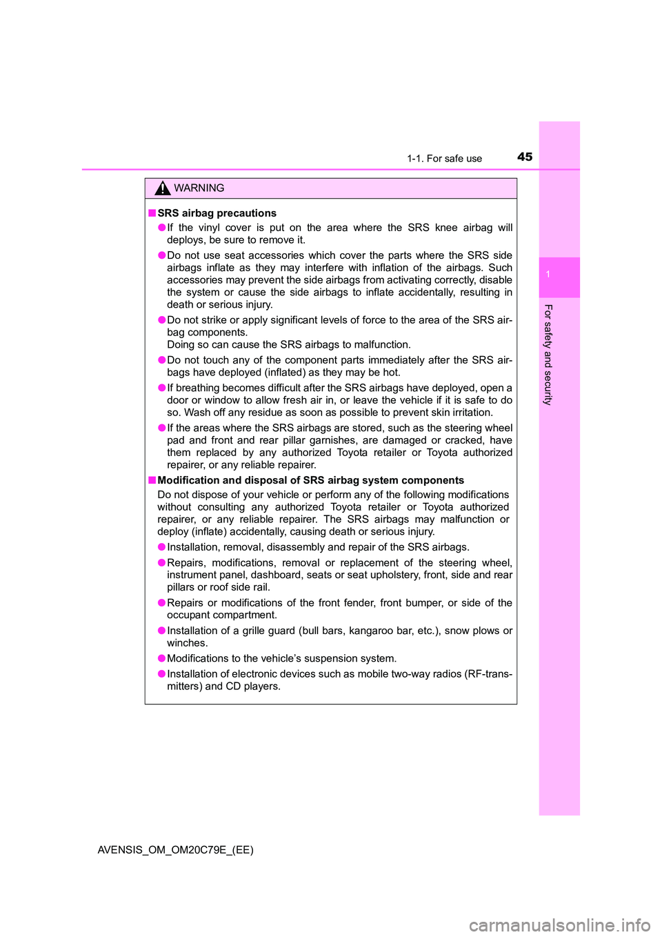 TOYOTA AVENSIS 2018  Owners Manual 451-1. For safe use
1
AVENSIS_OM_OM20C79E_(EE)
For safety and security
WARNING
■SRS airbag precautions 
● If the vinyl cover is put on the area where the SRS knee airbag will 
deploys, be sure to 