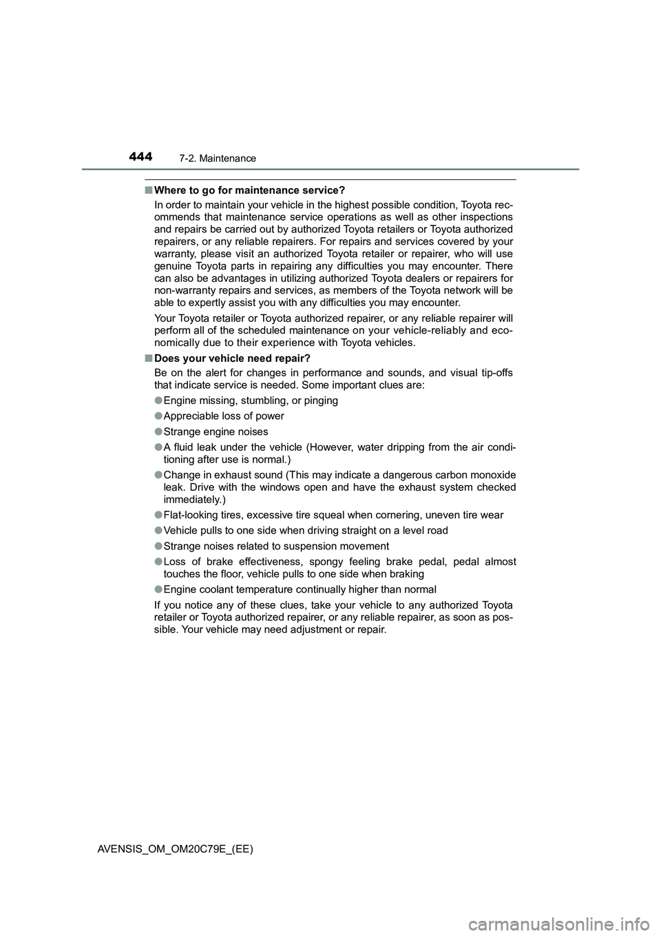 TOYOTA AVENSIS 2018  Owners Manual 4447-2. Maintenance
AVENSIS_OM_OM20C79E_(EE)
■Where to go for maintenance service?
In order to maintain your vehicle in the highest possible condition, Toyota rec-
ommends that maintenance service o