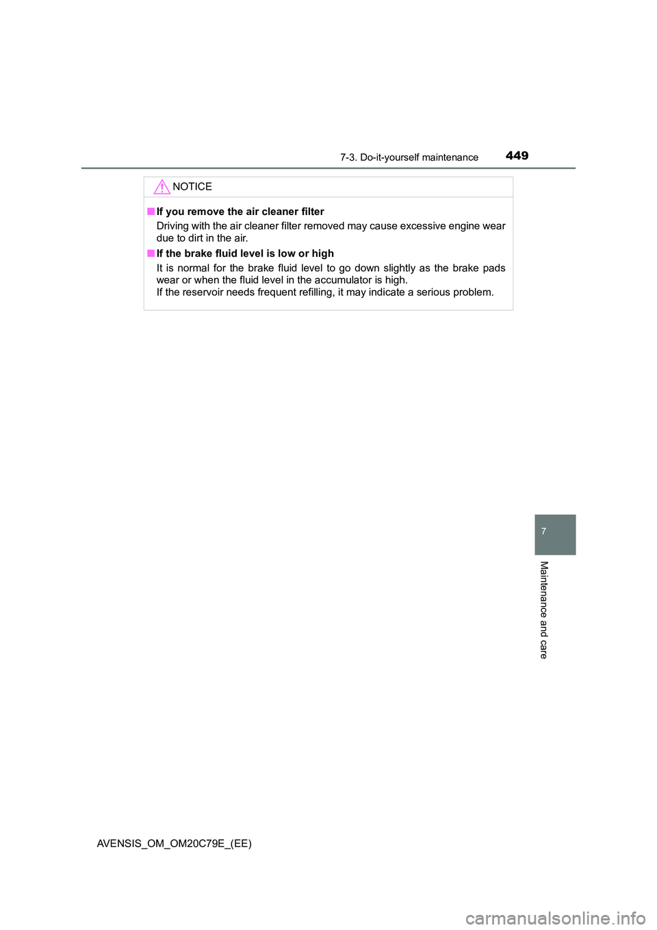 TOYOTA AVENSIS 2018  Owners Manual 4497-3. Do-it-yourself maintenance
AVENSIS_OM_OM20C79E_(EE)
7
Maintenance and care
NOTICE
■If you remove the air cleaner filter 
Driving with the air cleaner filter removed may cause excessive engin