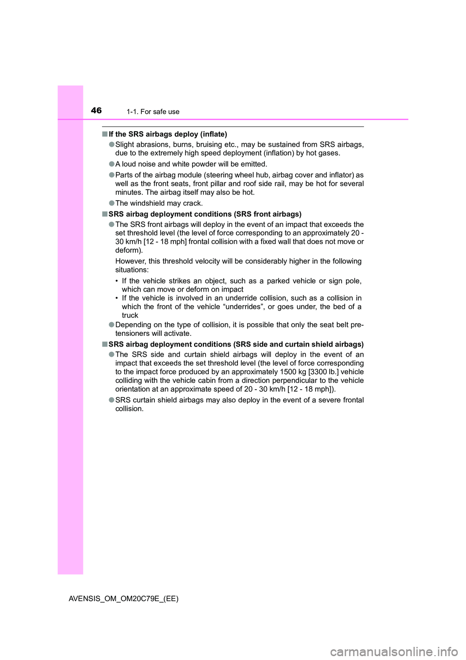 TOYOTA AVENSIS 2018  Owners Manual 461-1. For safe use
AVENSIS_OM_OM20C79E_(EE)
■If the SRS airbags deploy (inflate) 
● Slight abrasions, burns, bruising etc., may be sustained from SRS airbags, 
due to the extremely high speed dep