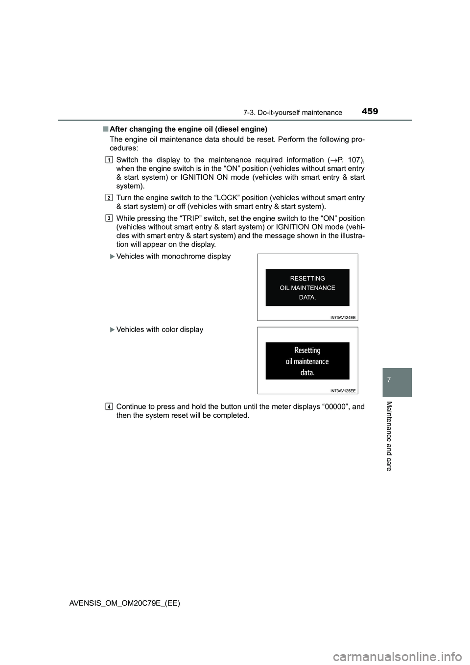 TOYOTA AVENSIS 2018  Owners Manual 4597-3. Do-it-yourself maintenance
AVENSIS_OM_OM20C79E_(EE)
7
Maintenance and care
■After changing the engine oil (diesel engine)
The engine oil maintenance data should be reset. Perform the followi